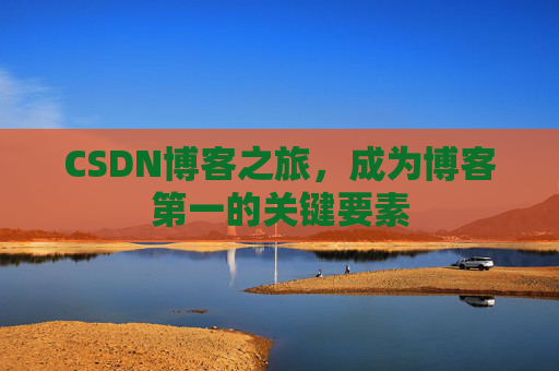 CSDN博客之旅，成为博客第一的关键要素